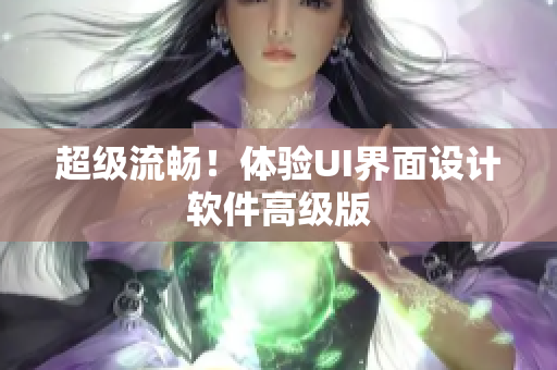 超级流畅！体验UI界面设计软件高级版