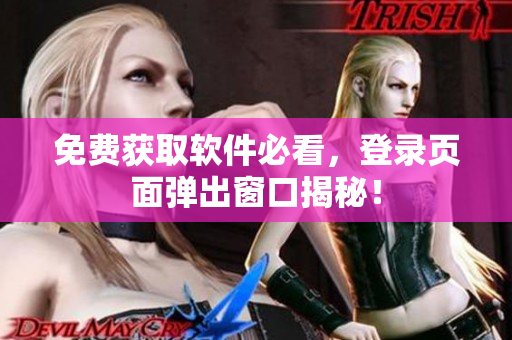 免费获取软件必看，登录页面弹出窗口揭秘！