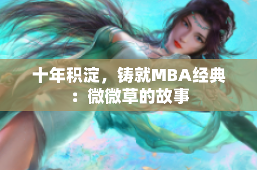 十年积淀，铸就MBA经典：微微草的故事