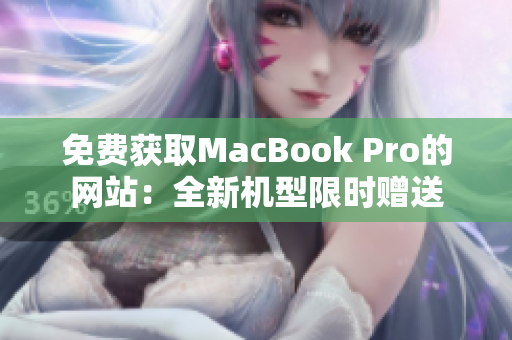 免费获取MacBook Pro的网站：全新机型限时赠送