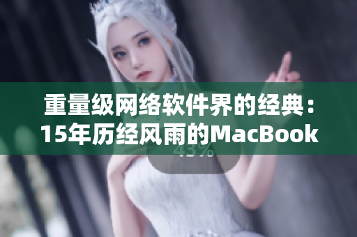 重量级网络软件界的经典：15年历经风雨的MacBook Pro