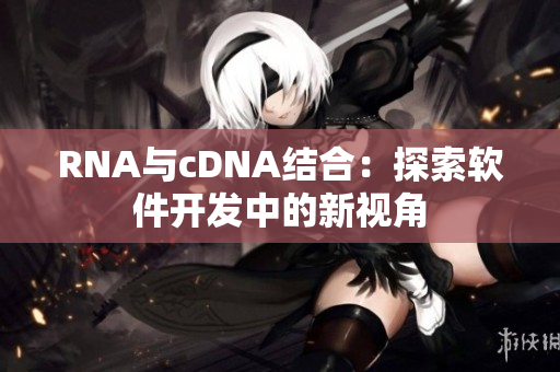 RNA与cDNA结合：探索软件开发中的新视角