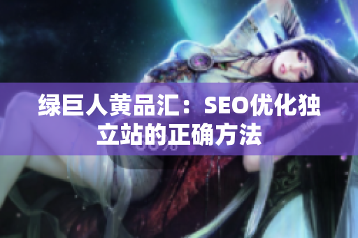 绿巨人黄品汇：SEO优化独立站的正确方法