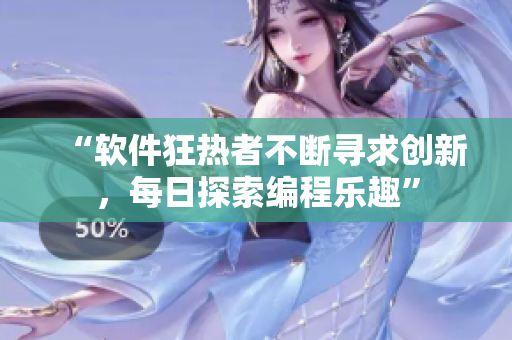 “软件狂热者不断寻求创新，每日探索编程乐趣”