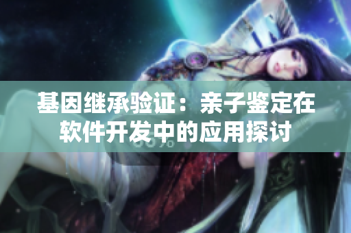 基因继承验证：亲子鉴定在软件开发中的应用探讨