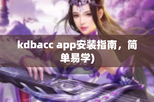 kdbacc app安装指南，简单易学)