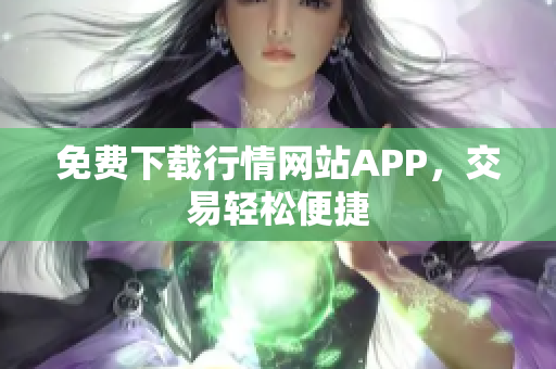免费下载行情网站APP，交易轻松便捷