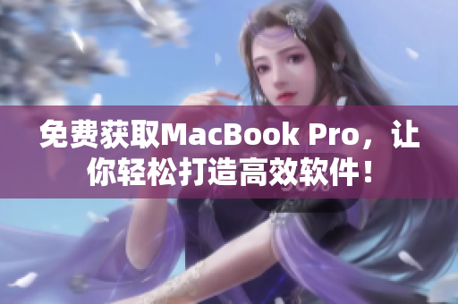 免费获取MacBook Pro，让你轻松打造高效软件！