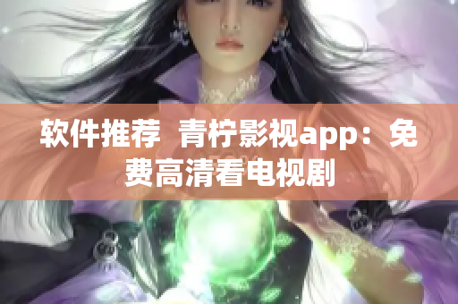软件推荐  青柠影视app：免费高清看电视剧