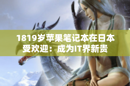 1819岁苹果笔记本在日本受欢迎：成为IT界新贵