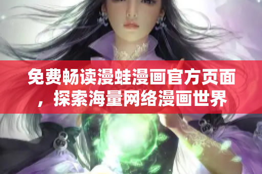 免费畅读漫蛙漫画官方页面，探索海量网络漫画世界