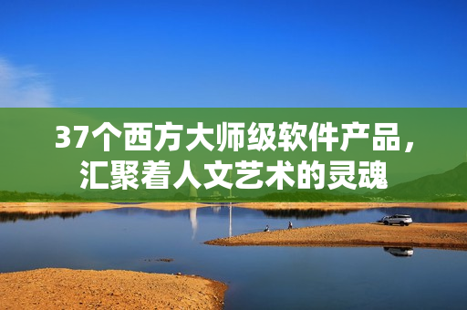 37个西方大师级软件产品，汇聚着人文艺术的灵魂