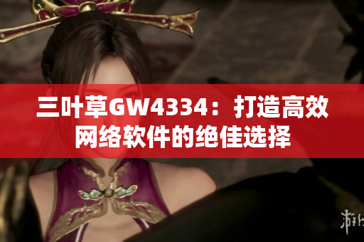 三叶草GW4334：打造高效网络软件的绝佳选择