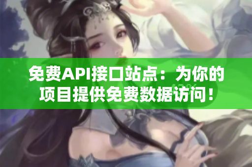 免费API接口站点：为你的项目提供免费数据访问！