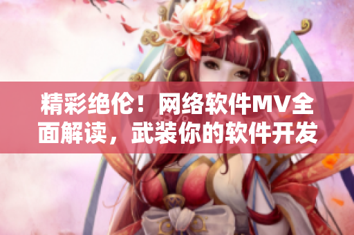 精彩绝伦！网络软件MV全面解读，武装你的软件开发技能