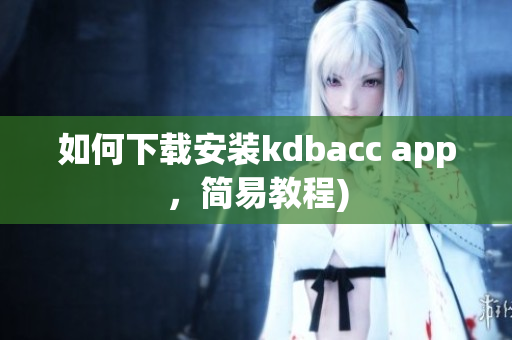 如何下载安装kdbacc app，简易教程)