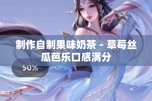 制作自制果味奶茶 – 草莓丝瓜芭乐口感满分