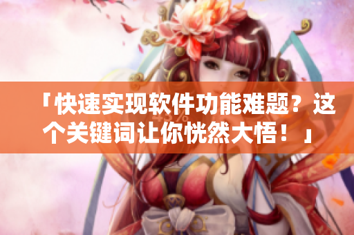 「快速实现软件功能难题？这个关键词让你恍然大悟！」