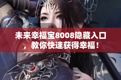 未来幸福宝8008隐藏入口，教你快速获得幸福！
