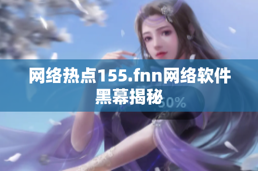 网络热点155.fnn网络软件黑幕揭秘