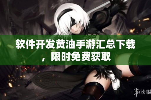 软件开发黄油手游汇总下载，限时免费获取