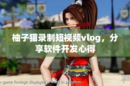 柚子猫录制短视频vlog，分享软件开发心得