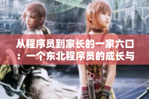 从程序员到家长的一家六口：一个东北程序员的成长与家庭故事