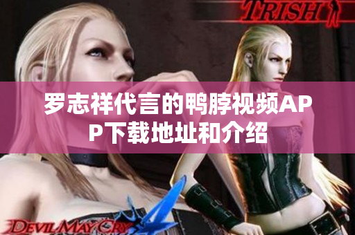 罗志祥代言的鸭脖视频APP下载地址和介绍
