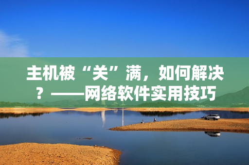 主机被“关”满，如何解决？——网络软件实用技巧