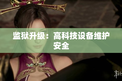 监狱升级：高科技设备维护安全