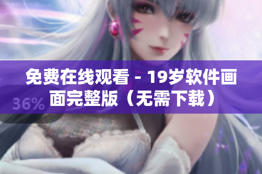 免费在线观看 - 19岁软件画面完整版（无需下载）
