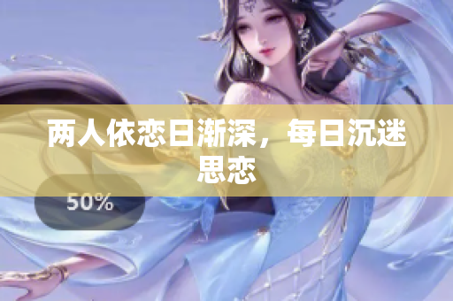 两人依恋日渐深，每日沉迷思恋