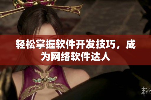 轻松掌握软件开发技巧，成为网络软件达人