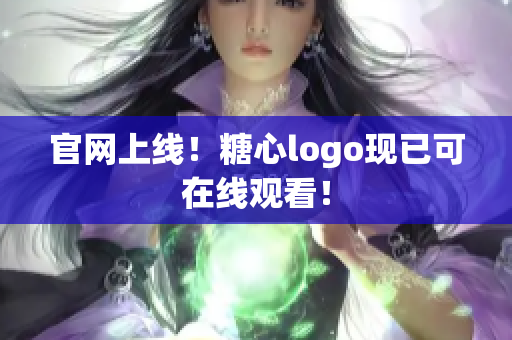 官网上线！糖心logo现已可在线观看！