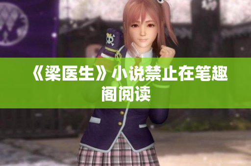 《梁医生》小说禁止在笔趣阁阅读