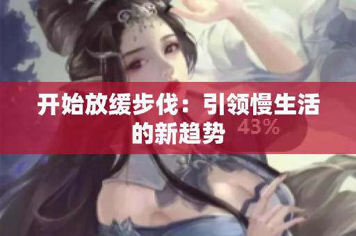开始放缓步伐：引领慢生活的新趋势