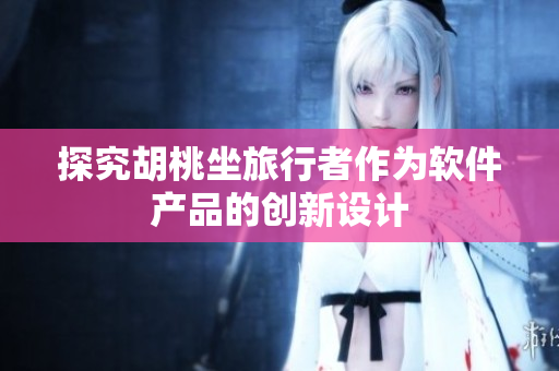 探究胡桃坐旅行者作为软件产品的创新设计