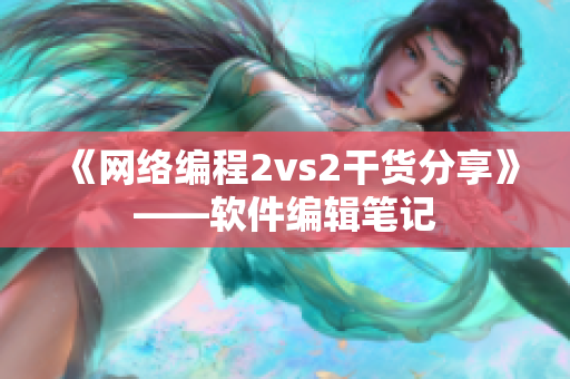 《网络编程2vs2干货分享》——软件编辑笔记