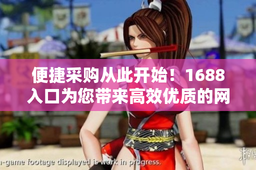 便捷采购从此开始！1688入口为您带来高效优质的网络采购体验