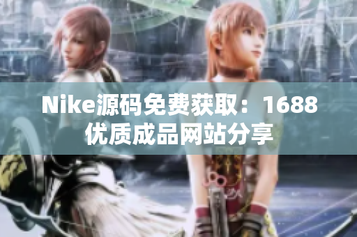 Nike源码免费获取：1688优质成品网站分享