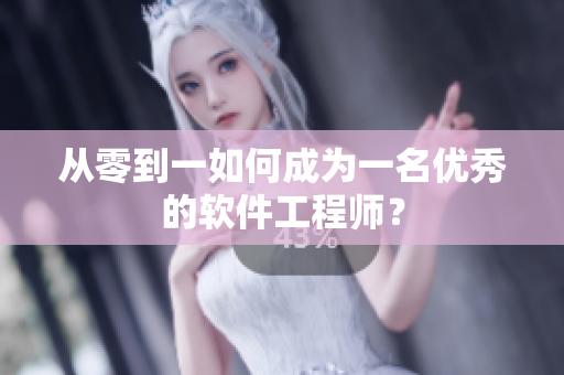 从零到一如何成为一名优秀的软件工程师？
