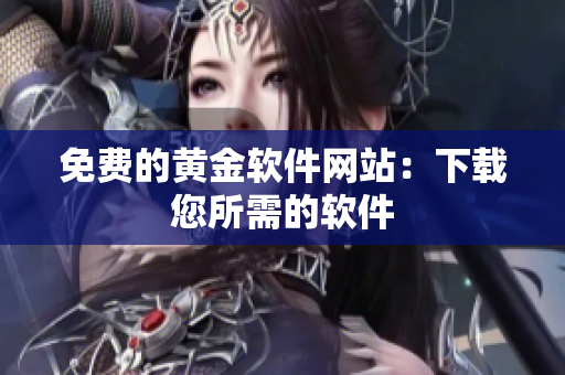 免费的黄金软件网站：下载您所需的软件