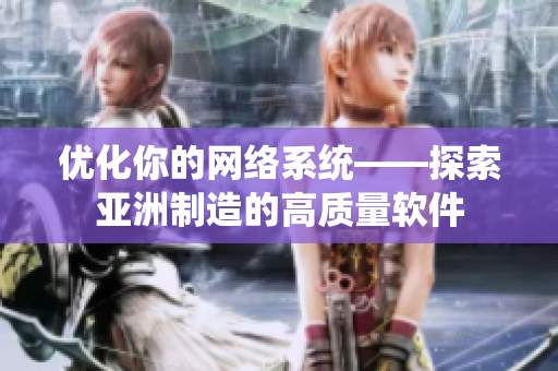 优化你的网络系统——探索亚洲制造的高质量软件