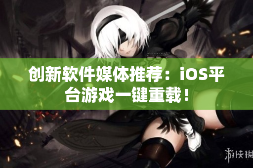 创新软件媒体推荐：iOS平台游戏一键重载！
