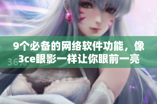 9个必备的网络软件功能，像3ce眼影一样让你眼前一亮