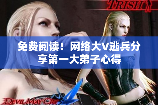 免费阅读！网络大V逃兵分享第一大弟子心得