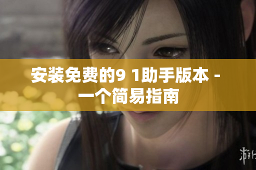 安装免费的9 1助手版本 - 一个简易指南