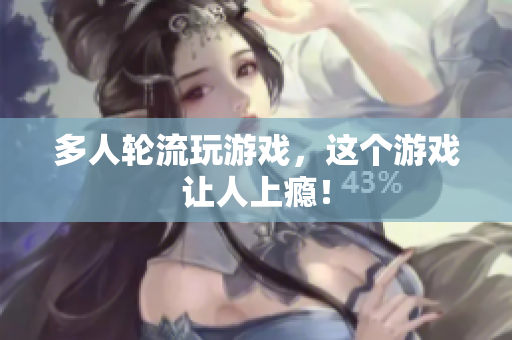 多人轮流玩游戏，这个游戏让人上瘾！