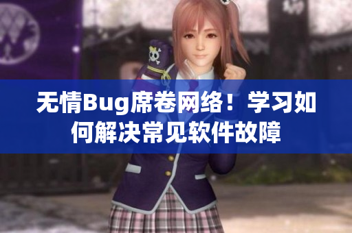 无情Bug席卷网络！学习如何解决常见软件故障