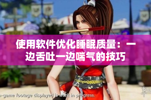 使用软件优化睡眠质量：一边舌吐一边喘气的技巧